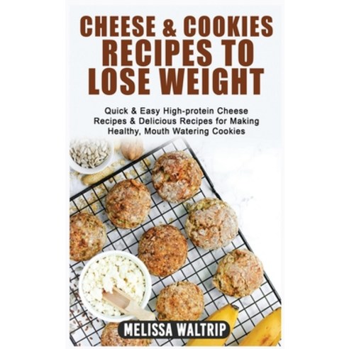 (영문도서) Cheese & Cookies Recipes to Lose Weight: Quick & Easy High-protein Cheese Recipes & Delicious... Hardcover, Melissa Waltrip, English, 9781803074726