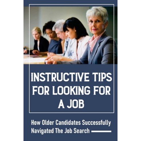 (영문도서) Instructive Tips For Looking For A Job: How Older Candidates Successfully Navigated The Job S... Paperback, Independently Published, English, 9798546329105