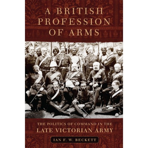 (영문도서) A British Profession of Arms: The Politics of Command in the Late Victorian Army Hardcover, University of Oklahoma Press, English, 9780806161716