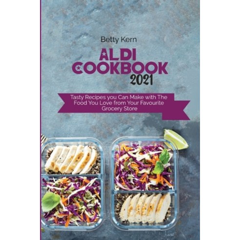 (영문도서) Aldi Cookbook 2021: Tasty Recipes you Can Make with The Food You Love from Your Favourite Gro... Paperback, Betty Kern