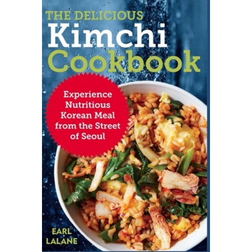 (영문도서) The Delicious Kimchi Cookbook: Experience Nutritious Korean Meal from the Street of Seoul Paperback, Independently Published, English, 9798487171368