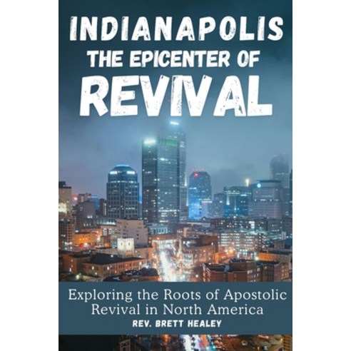 (영문도서) INDIANAPOLIS The Epicenter of REVIVAL: Exploring the Roots of Apostolic Revival... Paperback, Independently Published, English, 9798346181194