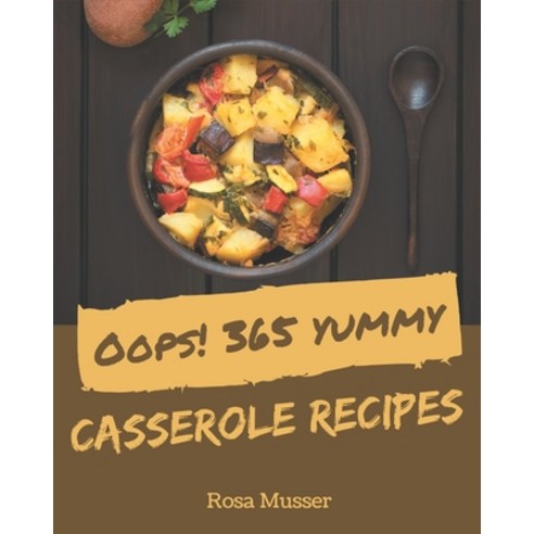 Oops! 365 Yummy Casserole Recipes: A Yummy Casserole Cookbook Everyone Loves! Paperback, Independently Published