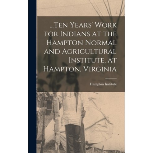 (영문도서) ...Ten Years'' Work for Indians at the Hampton Normal and Agricultural Institute at Hampton ... Hardcover, Legare Street Press, English, 9781019100738