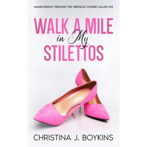 (영문도서) Walk a Mile in My Stilettos: Maneuvering through the Obstacle Course Called Life Paperback, Living Water Books, English, 9798987513392