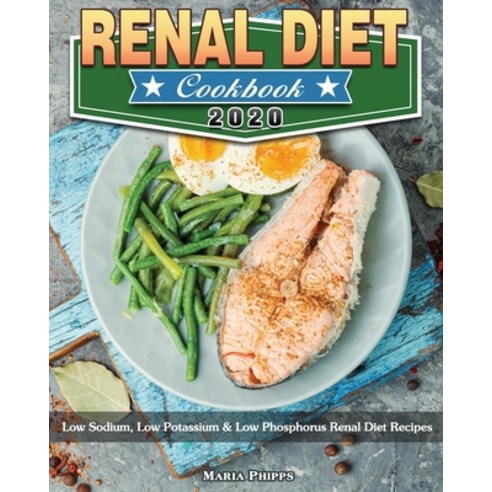 Renal Diet Cookbook 2020: Low Sodium Low Potassium & Low Phosphorus Renal Diet Recipes Paperback, Maria Phipps