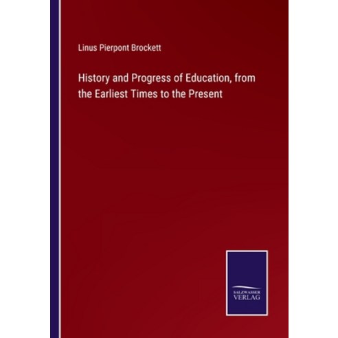 (영문도서) History and Progress of Education from the Earliest Times to the Present Paperback, Salzwasser-Verlag, English, 9783375103828