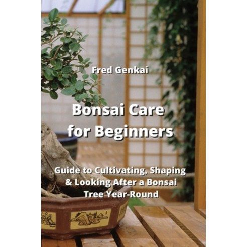 (영문도서) Bonsai Care for Beginners: Guide to Cultivating Shaping & Looking After a Bonsai Tree Year-R... Paperback, Fred Genkai, English, 9789968643153