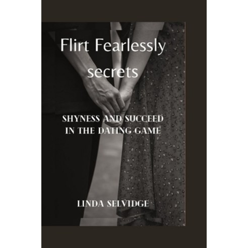 (영문도서) Flirt Fearlessly secrets: How to Conquer Shyness and Succeed in the Dating Game Paperback, Independently Published, English, 9798374722338