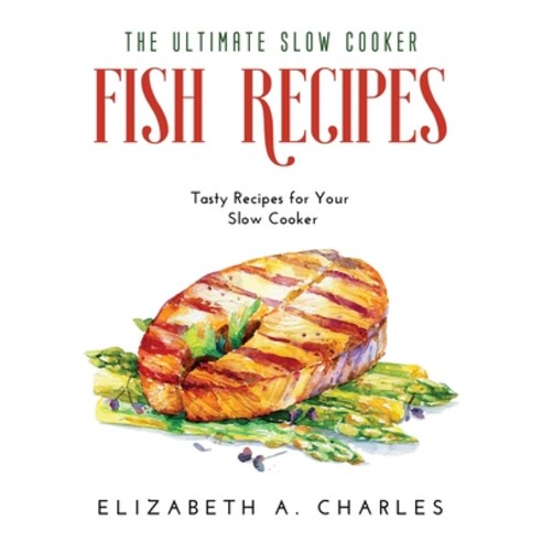 (영문도서) The Ultimate Slow Cooker Fish Recipes: Tasty Recipes for Your Slow Cooker Paperback, Elizabeth A. Charles, English, 9788659922294