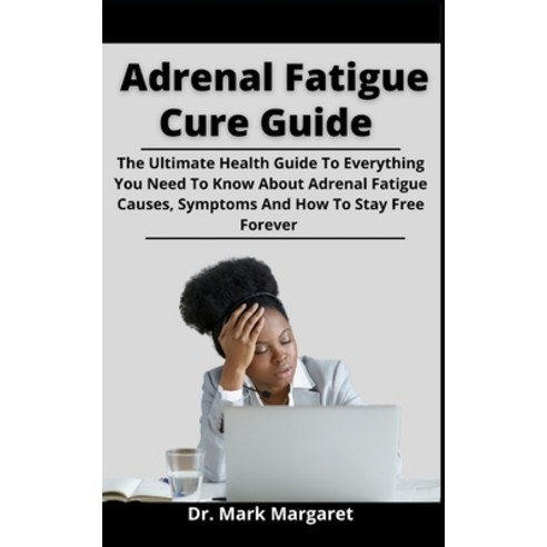 (영문도서) Adrenal Fatigue Cure Guide: The Ultimate Health Guide To Everything You Must Know About Adren... Paperback, Independently Published, English, 9798525518087
