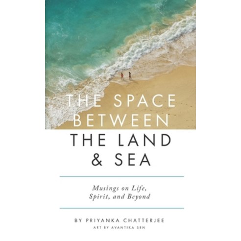 (영문도서) The Space Between The Land & Sea: Musings on Life Spirit & Beyond Paperback, Priyanka Chatterjee, English, 9798990108004