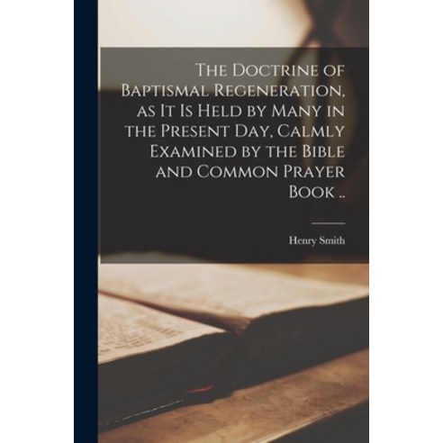 (영문도서) The Doctrine of Baptismal Regeneration as It is Held by Many in the Present Day Calmly Exam... Paperback, Legare Street Press, English, 9781014696342