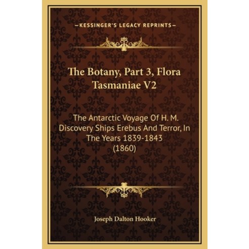 (영문도서) The Botany Part 3 Flora Tasmaniae V2: The Antarctic Voyage Of H. M. Discovery Ships Erebus ... Hardcover, Kessinger Publishing, English, 9781169341388