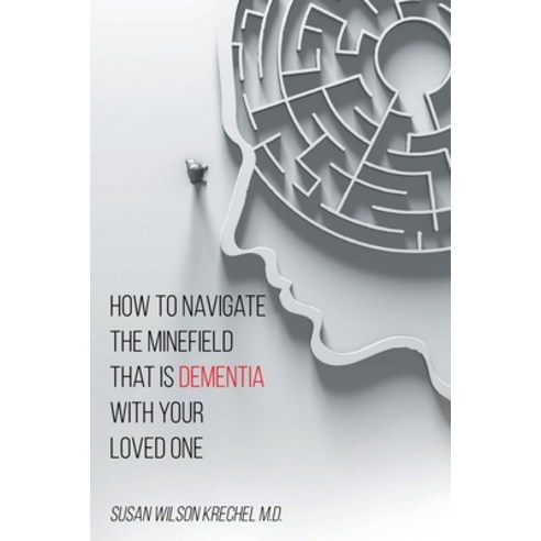 How to Navigate the Minefield That Is Dementia with Your Loved One Paperback, Christian Faith Publishing,..., English, 9781098068509