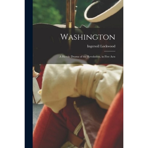 (영문도서) Washington: A Heroic Drama of the Revolution in Five Acts Paperback, Legare Street Press, English, 9781017256697