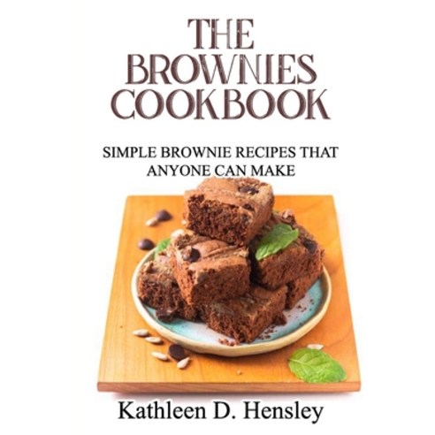 The Brownies Cookbook: Simple Brownie Recipes That Anyone Can Make Paperback, Kathleen D. Hensley, English, 9781802282818