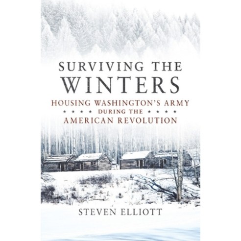 (영문도서) Surviving the Winters: Housing Washington''s Army During the American Revolutionvolume 72 Paperback, University of Oklahoma Press, English, 9780806190914