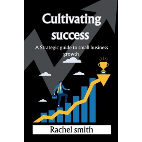 (영문도서) Cultivating success: A strategic guide to small business growth Paperback, Independently Published, English, 9798871237328
