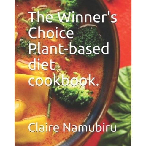 The Winner''s Choice Plant-based diet cookbook. Paperback, Independently Published, English, 9781654943622