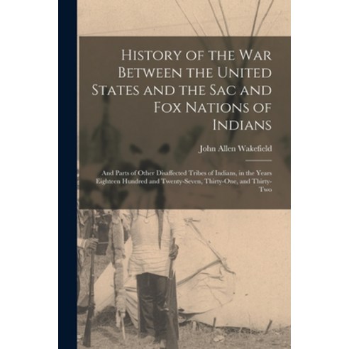 (영문도서) History of the War Between the United States and the Sac and Fox Nations of Indians: and Part... Paperback, Legare Street Press, English, 9781014046994
