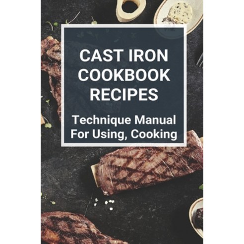 Cast Iron Cookbook Recipes: Technique Manual For Using Cooking: Cast Iron Cookbook Barnes And Noble Paperback, Independently Published, English, 9798746209979