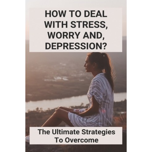 How To Deal With Stress Worry And Depression?: The Ultimate Strategies To Overcome: Depression Med... Paperback, Independently Published, English, 9798729893133