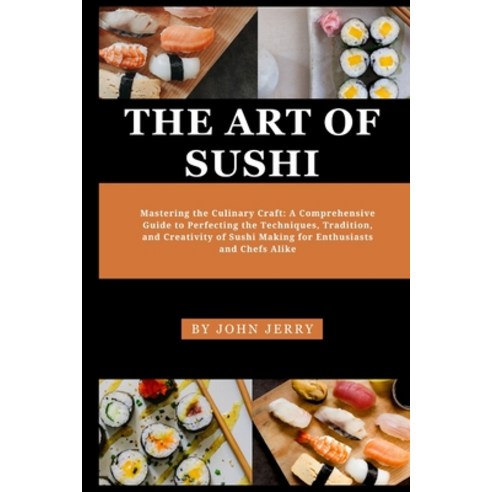 (영문도서) The Art of Sushi: Mastering the Culinary Craft: A Comprehensive Guide to Perfecting the Techn... Paperback, Independently Published, English, 9798878444811