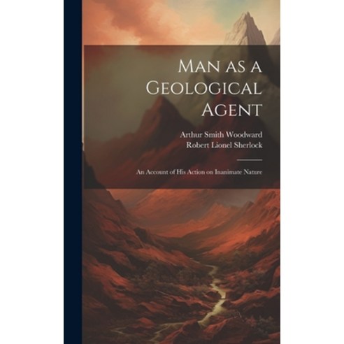 (영문도서) Man as a Geological Agent: An Account of his Action on Inanimate Nature Hardcover, Legare Street Press, English, 9781019897003