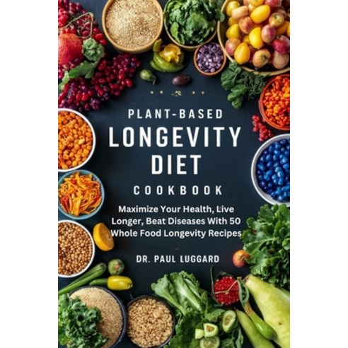 (영문도서) Plant Based Longevity Diet Cookbook: Maximize Your Health Live Longer Beat Diseases With 50... Paperback, Independently Published, English, 9798884837935