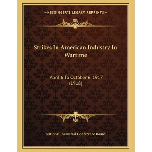 Strikes In American Industry In Wartime: April 6 To October 6 1917 (1918) Paperback, Kessinger Publishing, English, 9781166903480