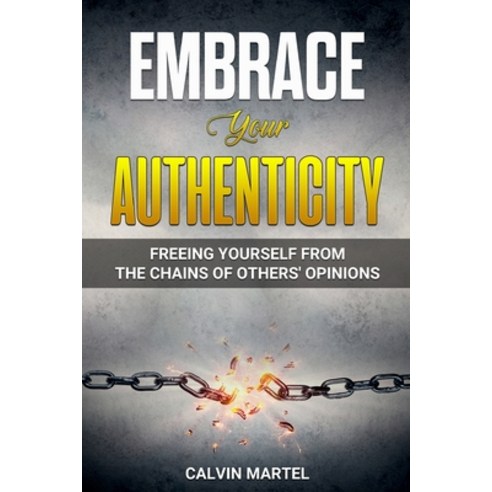 (영문도서) Embrace Your Authenticity: Freeing Yourself from the Chains of Others'' Opinions Paperback, Independently Published, English, 9798856552651