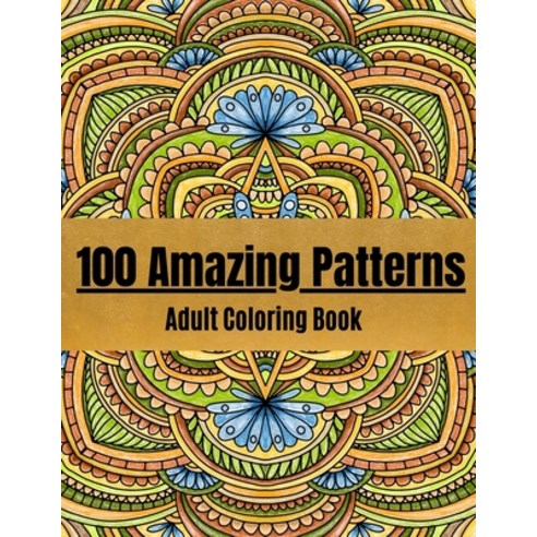 100 Amazing Patterns: Adult Coloring Book with Fun/Easy and Relaxing Coloring Pages/"full-frame"100 ... Paperback, Independently Published, English, 9798559611198