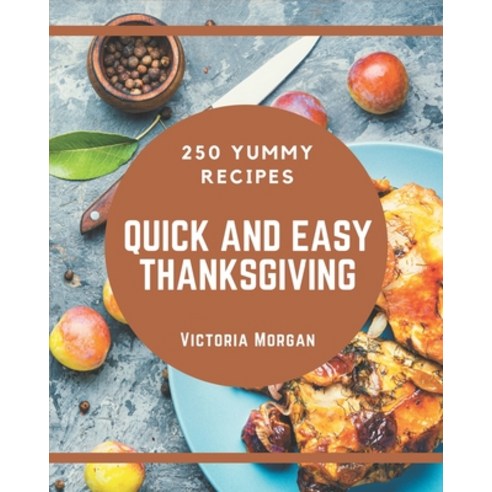 250 Yummy Quick and Easy Thanksgiving Recipes: Start a New Cooking Chapter with Yummy Quick and Easy... Paperback, Independently Published