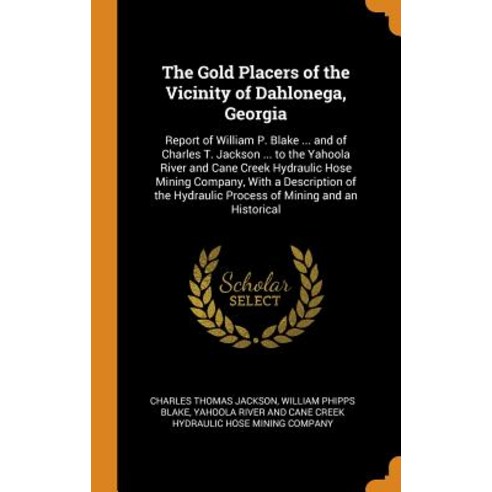(영문도서) The Gold Placers of the Vicinity of Dahlonega Georgia: Report of William P. Blake ... and of... Hardcover, Franklin Classics, English, 9780342189809