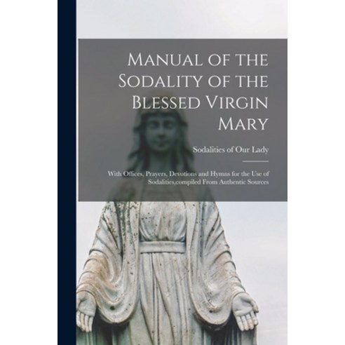 (영문도서) Manual of the Sodality of the Blessed Virgin Mary: With Offices Prayers Devotions and Hymns... Paperback, Legare Street Press, English, 9781015834903