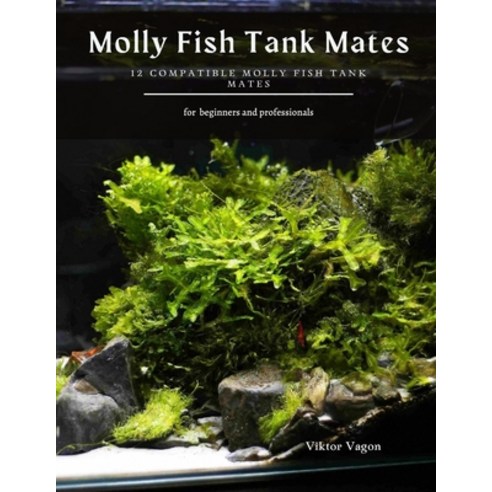 Molly Fish Tank Mates: 12 Compatible Molly Fish Tank Mates Paperback, Independently Published, English, 9798733421728