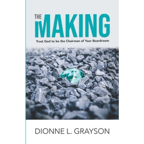 The Making: Trust God To Be The Chairman Of Your Boardroom Paperback, T.A.L.K. Consulting, LLC, English, 9781952327001