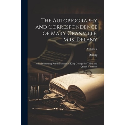 (영문도서) The Autobiography and Correspondence of Mary Granville Mrs. Delany: With Interesting Reminis... Paperback, Legare Street Press, English, 9781022862067
