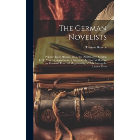 (영문도서) The German Novelists: Popular Tales: Musæus J.K.a. the Dumb Lover. Schiller J.C.F. Von. the... Hardcover, Legare Street Press, English, 9781020725265