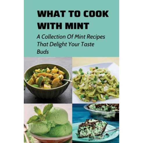 (영문도서) What To Cook With Mint: A Collection Of Mint Recipes That Delight Your Taste Buds: Methods Fo... Paperback, Independently Published, English, 9798537806233