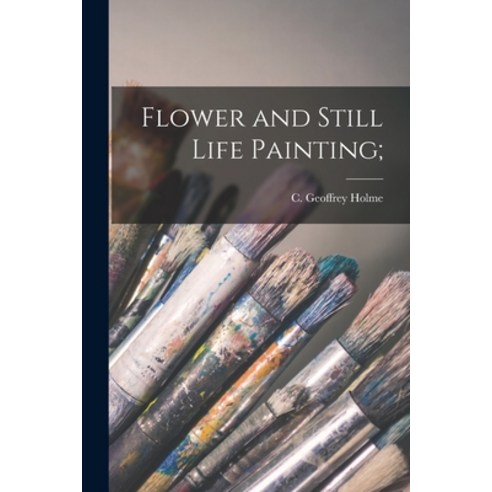 (영문도서) Flower and Still Life Painting; Paperback, Hassell Street Press