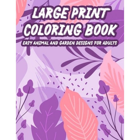 Large Print Coloring Book Easy Animal And Garden Designs For Adults: Simple Illustrations Designs ... Paperback, Independently Published