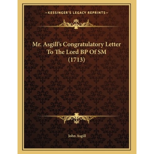 Mr. Asgill''s Congratulatory Letter To The Lord BP Of SM (1713) Paperback, Kessinger Publishing
