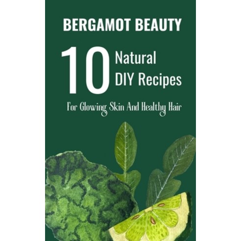 (영문도서) Bergamot Beauty 10 Natural DIY Recipes For Glowing Skin And Healthy Hair Paperback, Blurb, English, 9798211246973