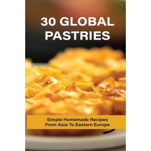 (영문도서) 30 Global Pastries: Simple Homemade Recipes From Asia To Eastern Europe: Home-Style Pastries ... Paperback, Independently Published, English, 9798517308320
