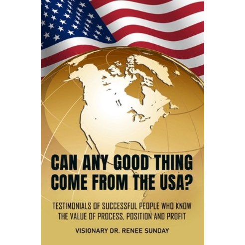 Can Any Good Thing Come From The USA?: Testimonials of Successful People Who Know The Value of Proce... Paperback, Sunday Publishing