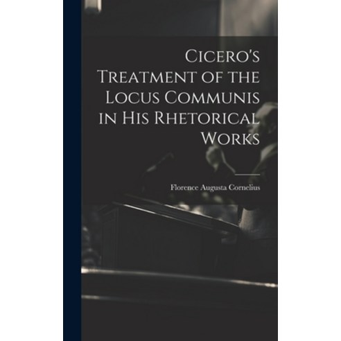 (영문도서) Cicero''s Treatment of the Locus Communis in His Rhetorical Works Hardcover, Legare Street Press, English, 9781020058981
