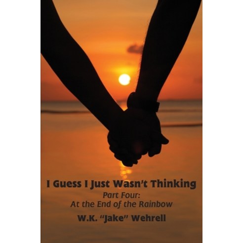 I Guess I Just Wasn''t Thinking: Part Four: At the End of the Rainbow Paperback, Afterwit Books