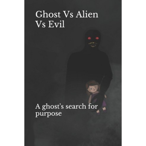 Ghost Vs Alien Vs Evil: A ghost''s search for purpose Paperback, Independently Published